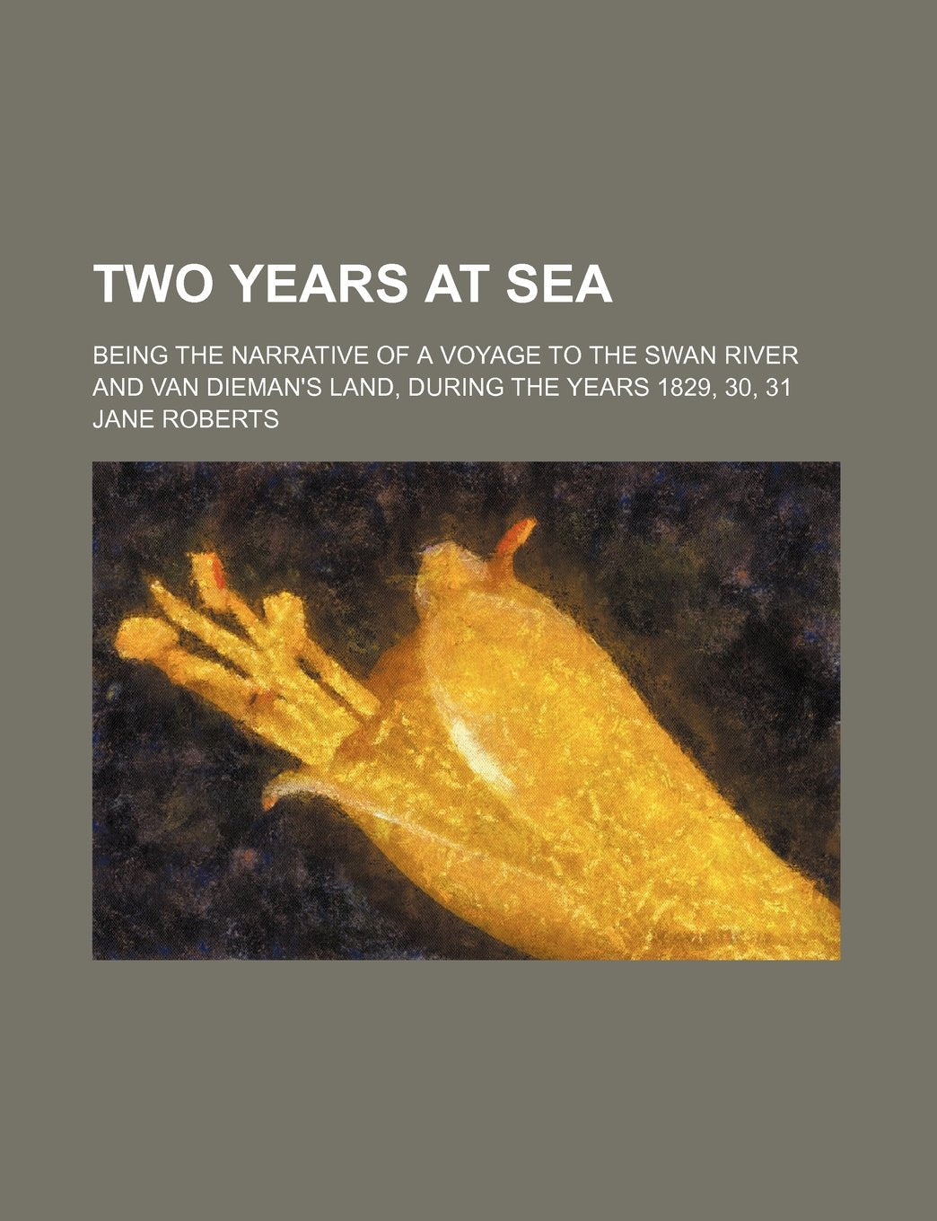 Two Years at Sea; Being the Narrative of a Voyage to the Swan River and Van Dieman's Land, During the Years 1829, 30, 31 Books