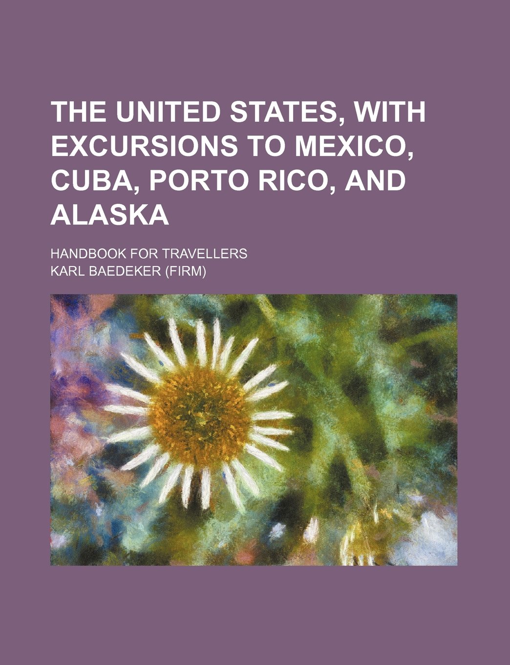 The United States, with Excursions to Mexico, Cuba, Porto Rico, and Alaska; Handbook for Travellers Books