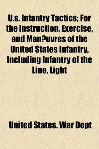 U.S. Infantry Tactics; For the Instruction, Exercise, and Man Uvres of the United States Infantry, Including Infantry of the Line, Light Infantry, and Riflemen Books