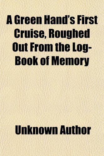 A Green Hand's First Cruise, Roughed Out from the Log-Book of Memory book
