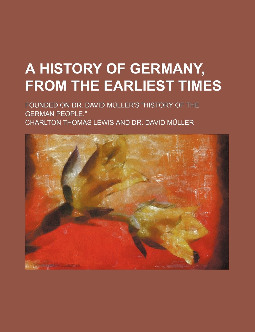 A History of Germany, from the Earliest Times; Founded on Dr. David Muller's "History of the German People." Books