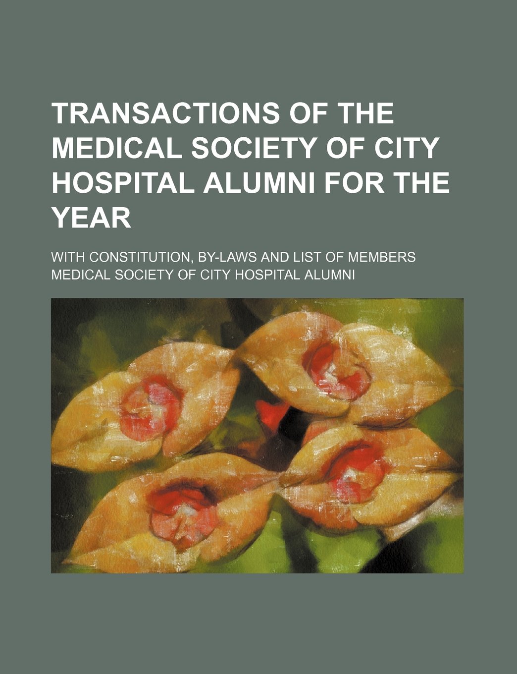 Transactions of the Medical Society of City Hospital Alumni for the Year; With Constitution, By-Laws and List of Members Books