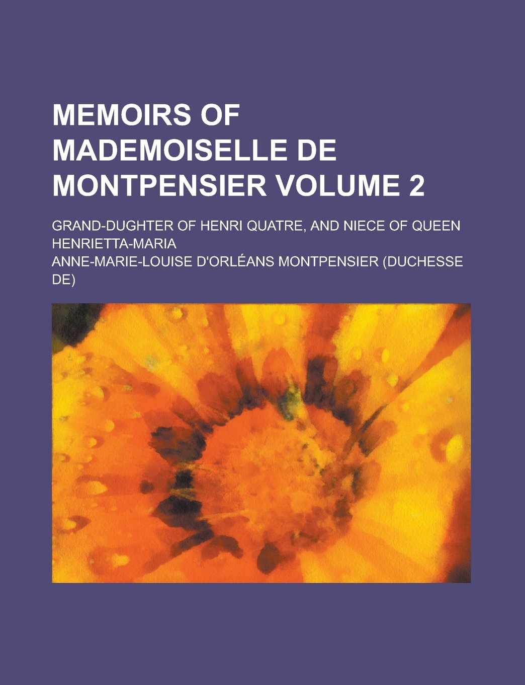 Memoirs of Mademoiselle de Montpensier; grand-dughter of Henri Quatre, and niece of Queen Henrietta-Maria Volume 2 Contemporary literature Books