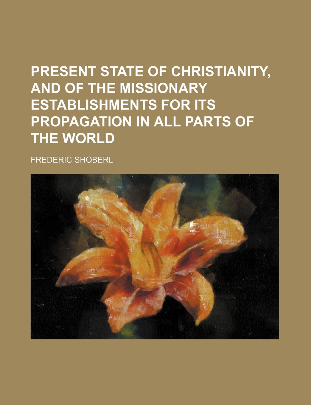 Present State of Christianity, and of the Missionary Establishments for Its Propagation in All Parts of the World Books
