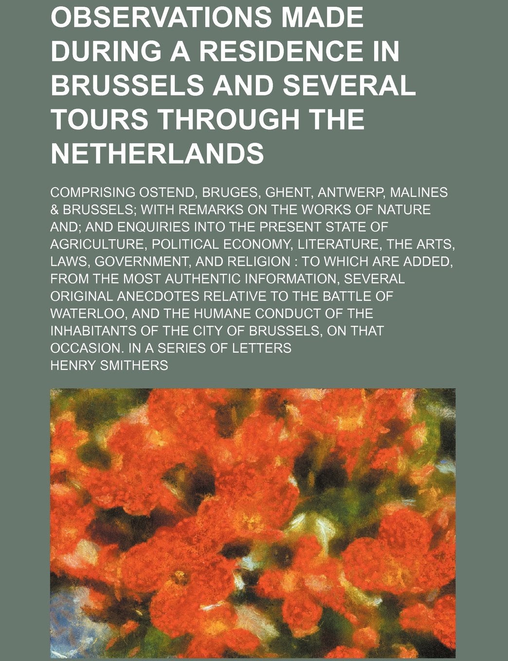 Observations Made During a Residence in Brussels and Several Tours Through the Netherlands; Comprising Ostend, Bruges, Ghent, Antwerp, Malines & ... the Present State of Agriculture, Politica Books
