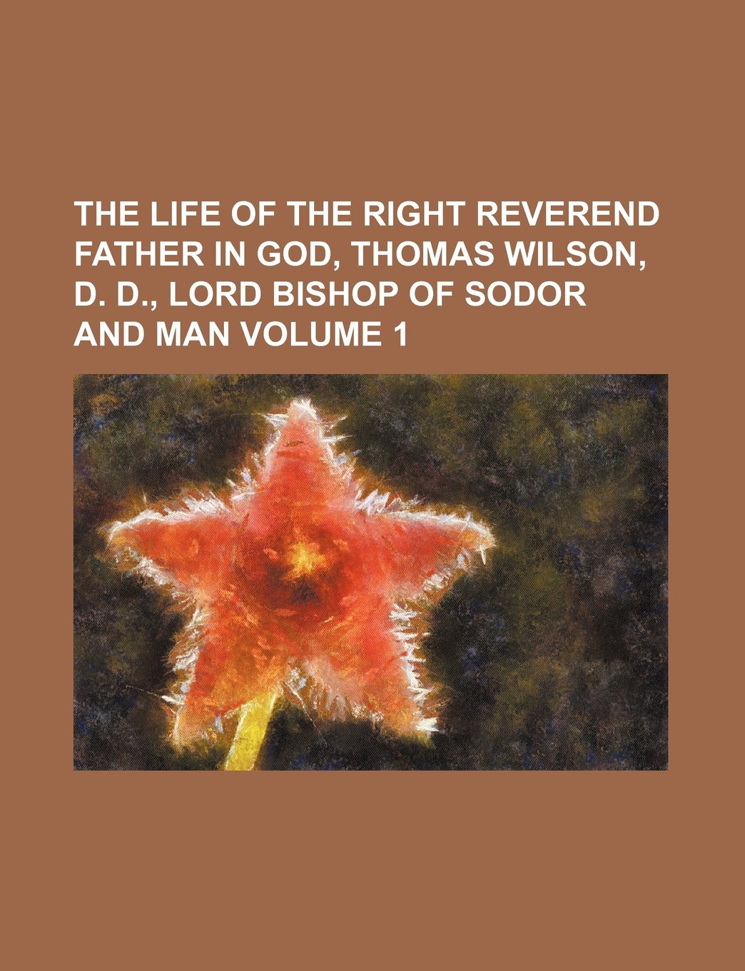 The Life of the Right Reverend Father in God, Thomas Wilson, D. D., Lord Bishop of Sodor and Man Volume 1 Books
