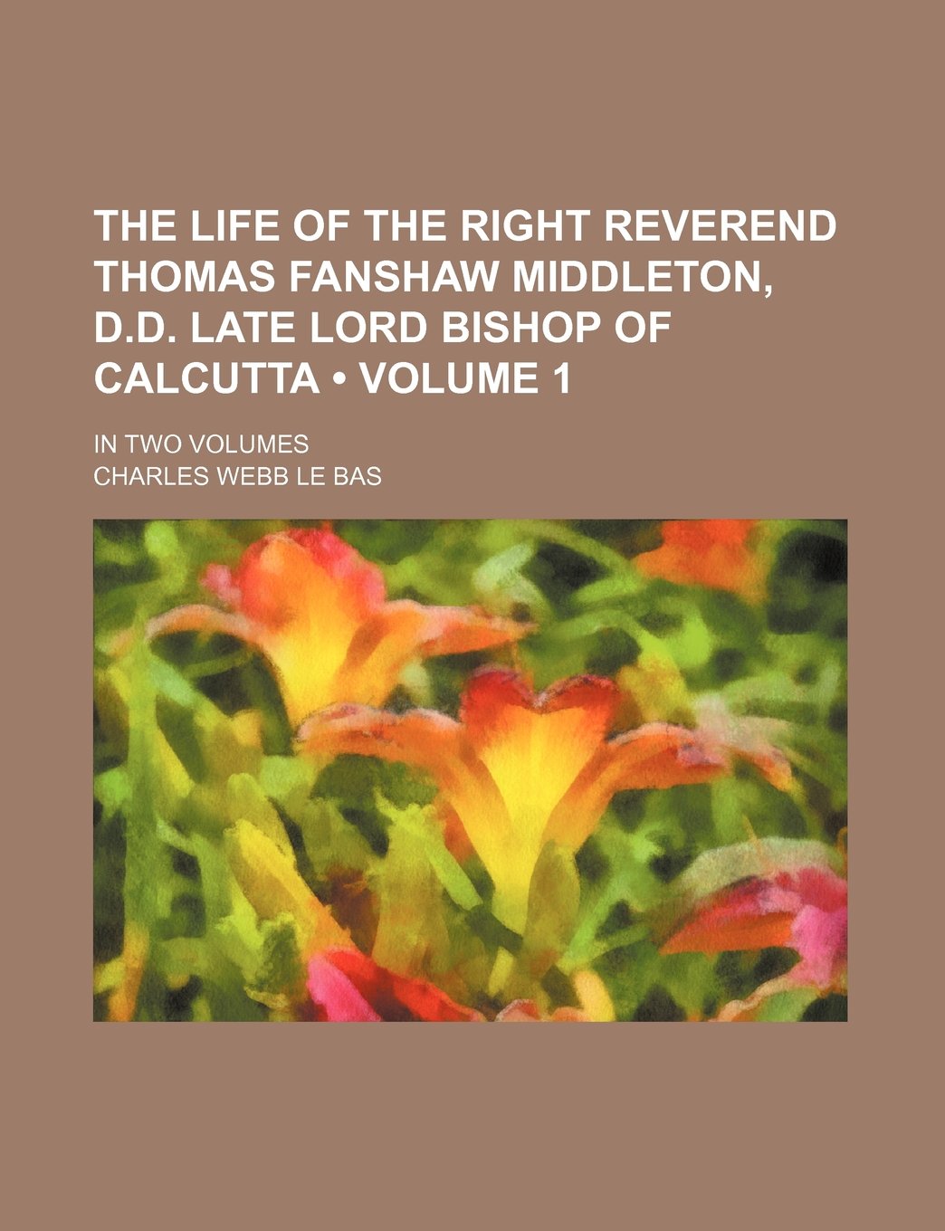 The Life of the Right Reverend Thomas Fanshaw Middleton, D.D. Late Lord Bishop of Calcutta (Volume 1); In Two Volumes Books