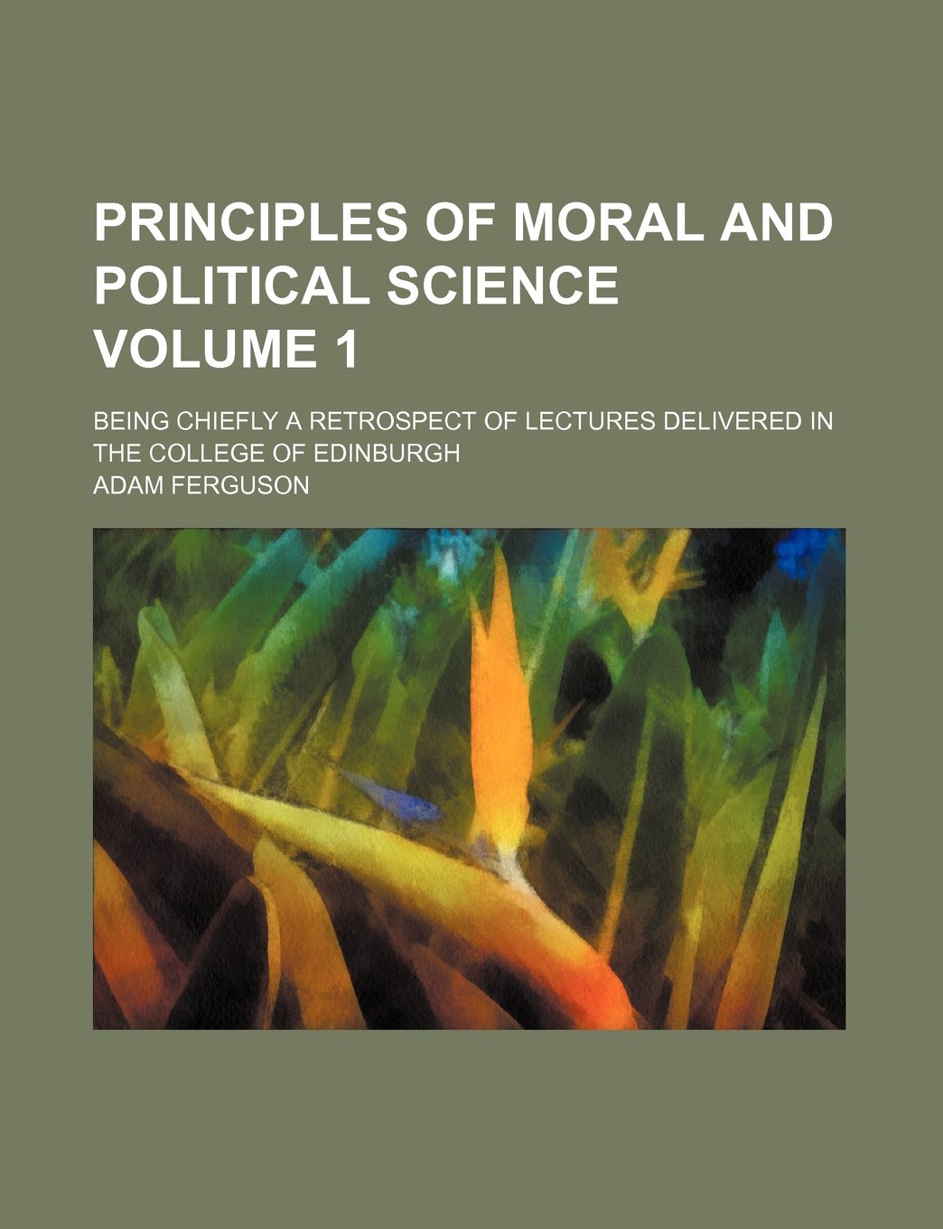 Principles of Moral and Political Science Volume 1; Being Chiefly a Retrospect of Lectures Delivered in the College of Edinburgh Books