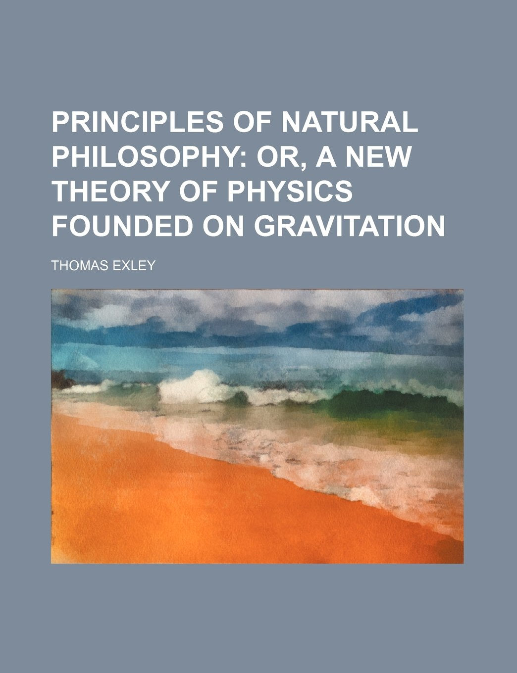 Principles of Natural Philosophy; Or, a New Theory of Physics Founded on Gravitation Books