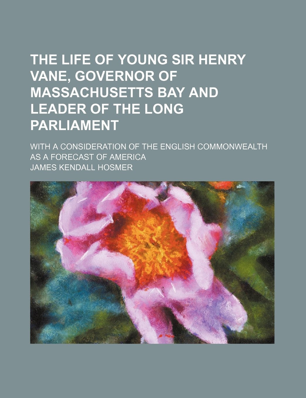 The Life of Young Sir Henry Vane, Governor of Massachusetts Bay and Leader of the Long Parliament; With a Consideration of the English Commonwealth as a Forecast of America Books