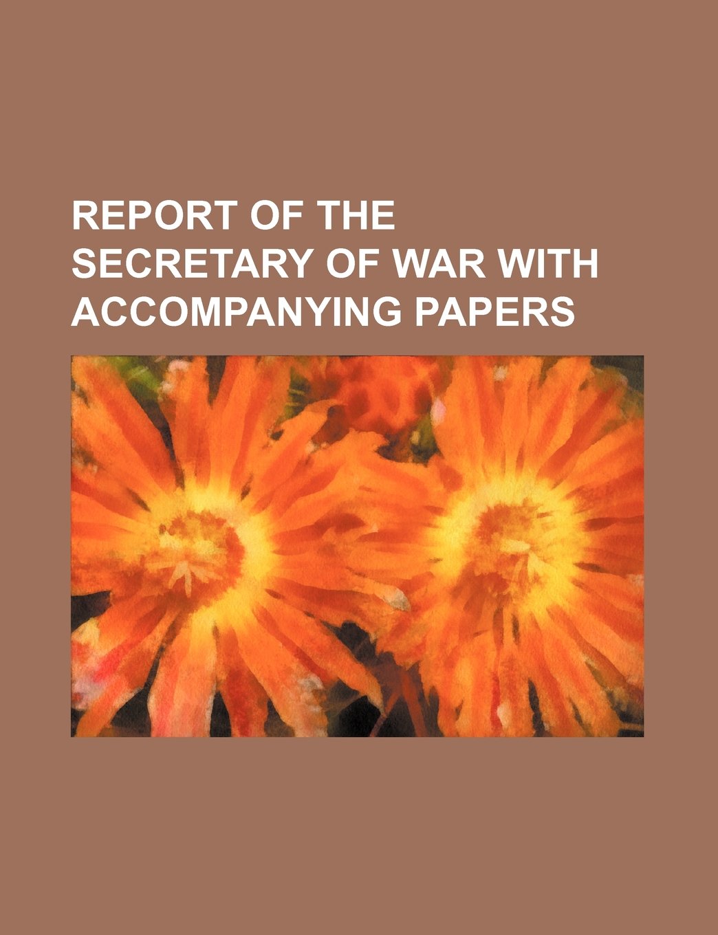 Report of the Secretary of War with Accompanying Papers Books