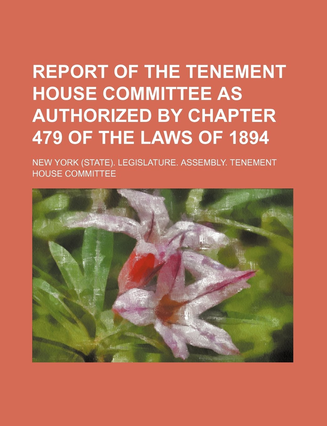 Report of the Tenement House Committee as Authorized by Chapter 479 of the Laws of 1894 Books
