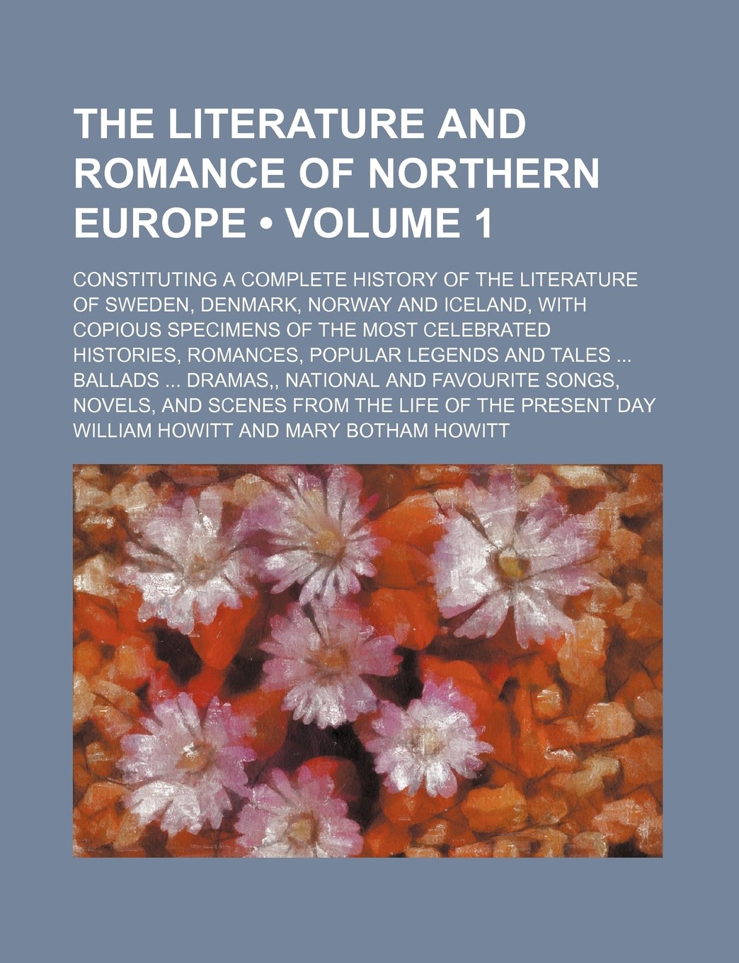 The Literature and Romance of Northern Europe (Volume 1); Constituting a Complete History of the Literature of Sweden, Denmark, Norway and Iceland, ... Popular Legends and Tales Ballads Dramas Books