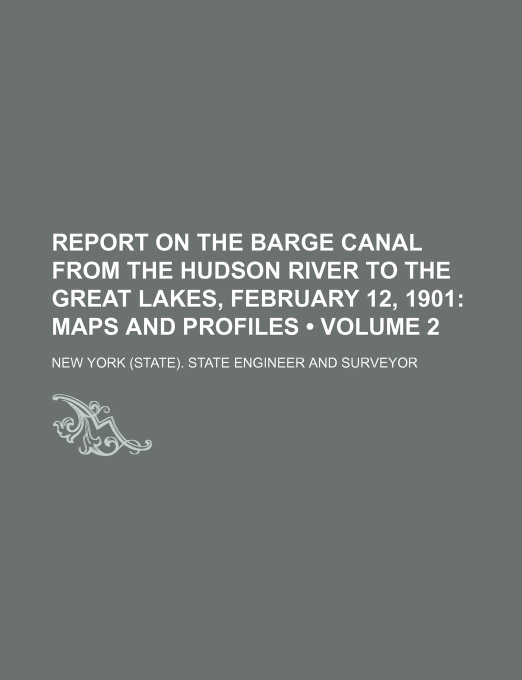 Report on the Barge Canal from the Hudson River to the Great Lakes, February 12, 1901 (Volume 2); Maps and Profiles Books