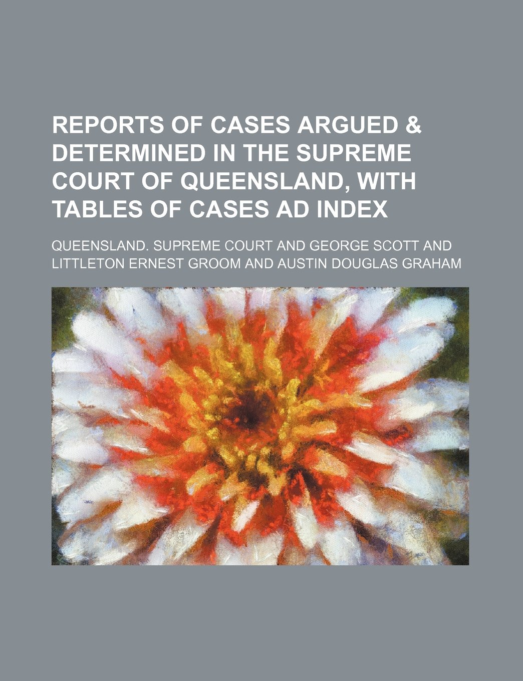Reports of Cases Argued & Determined in the Supreme Court of Queensland, with Tables of Cases Ad Index (Volume 4) Books