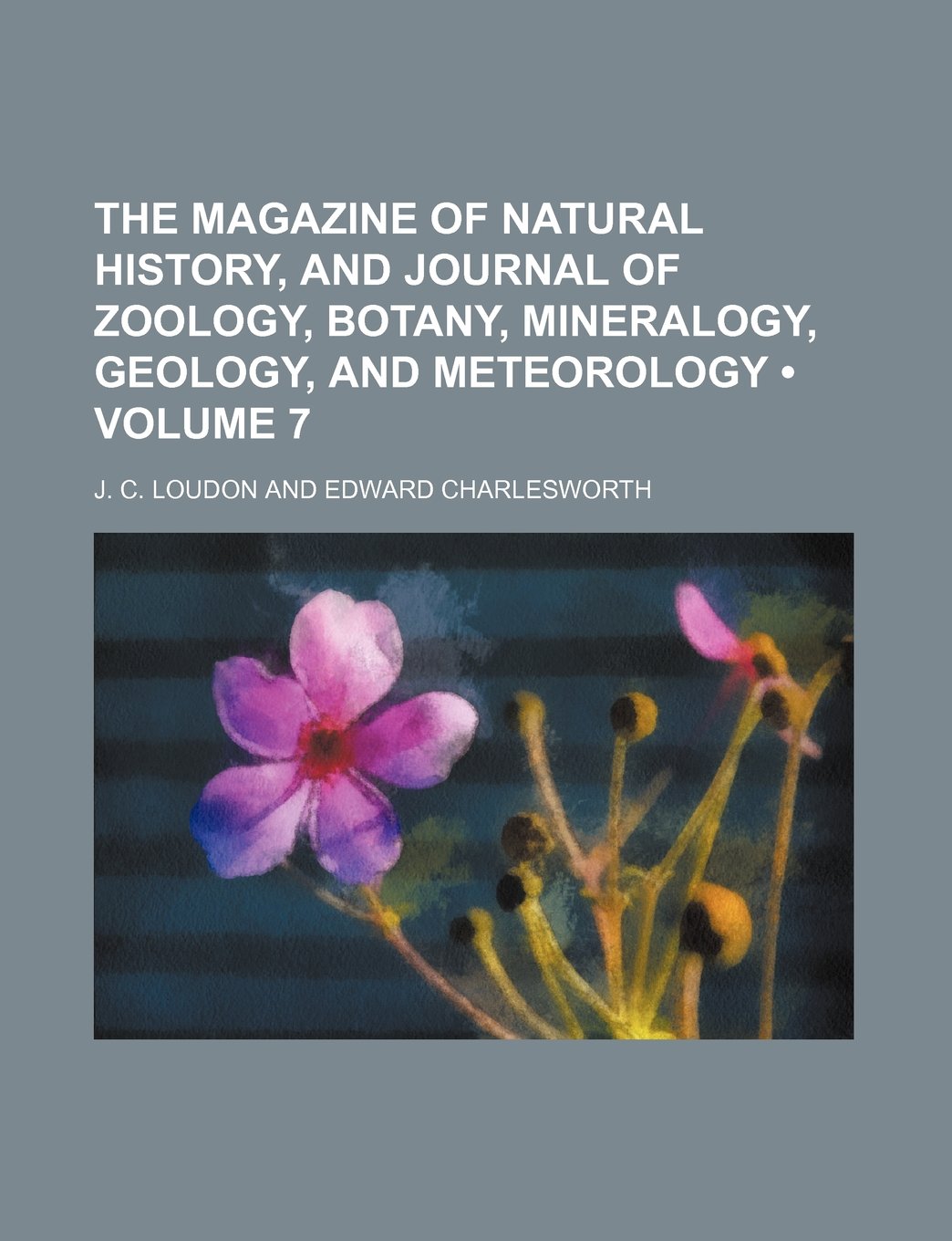 The Magazine of Natural History, and Journal of Zoology, Botany, Mineralogy, Geology, and Meteorology (Volume 7) Books