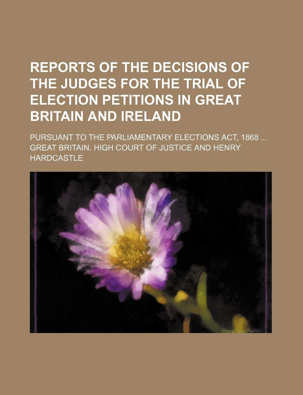 Reports of the Decisions of the Judges for the Trial of Election Petitions in Great Britain and Ireland (Volume 1-7); Pursuant to the Parliamentary Elections ACT, 1868 Books