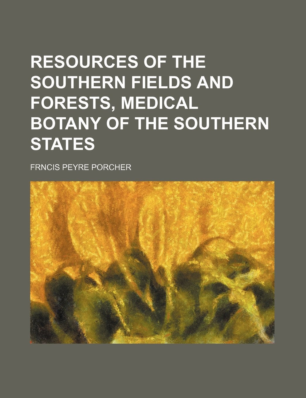 Resources of the Southern Fields and Forests, Medical Botany of the Southern States Books