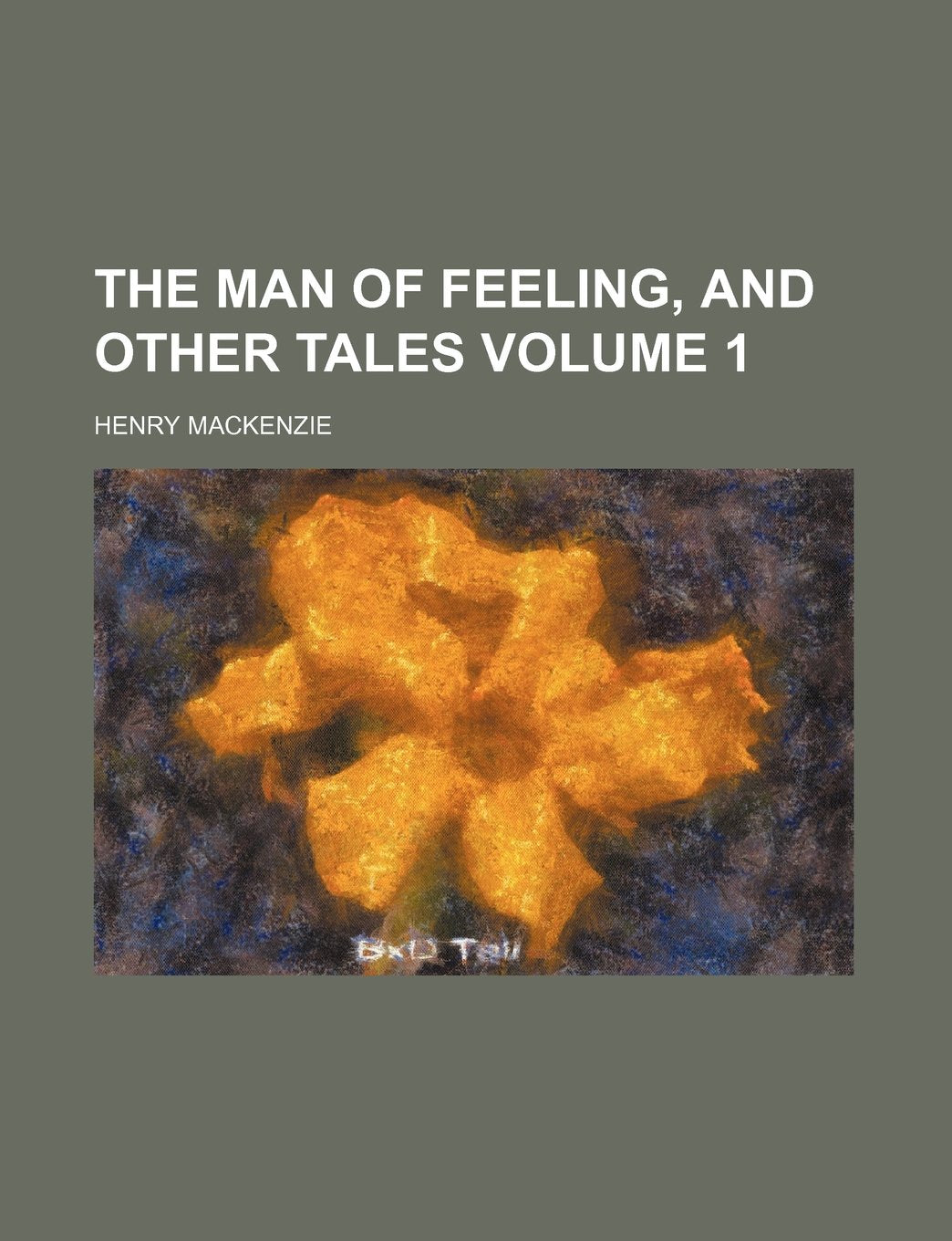 The Man of Feeling, and Other Tales Volume 1 Books