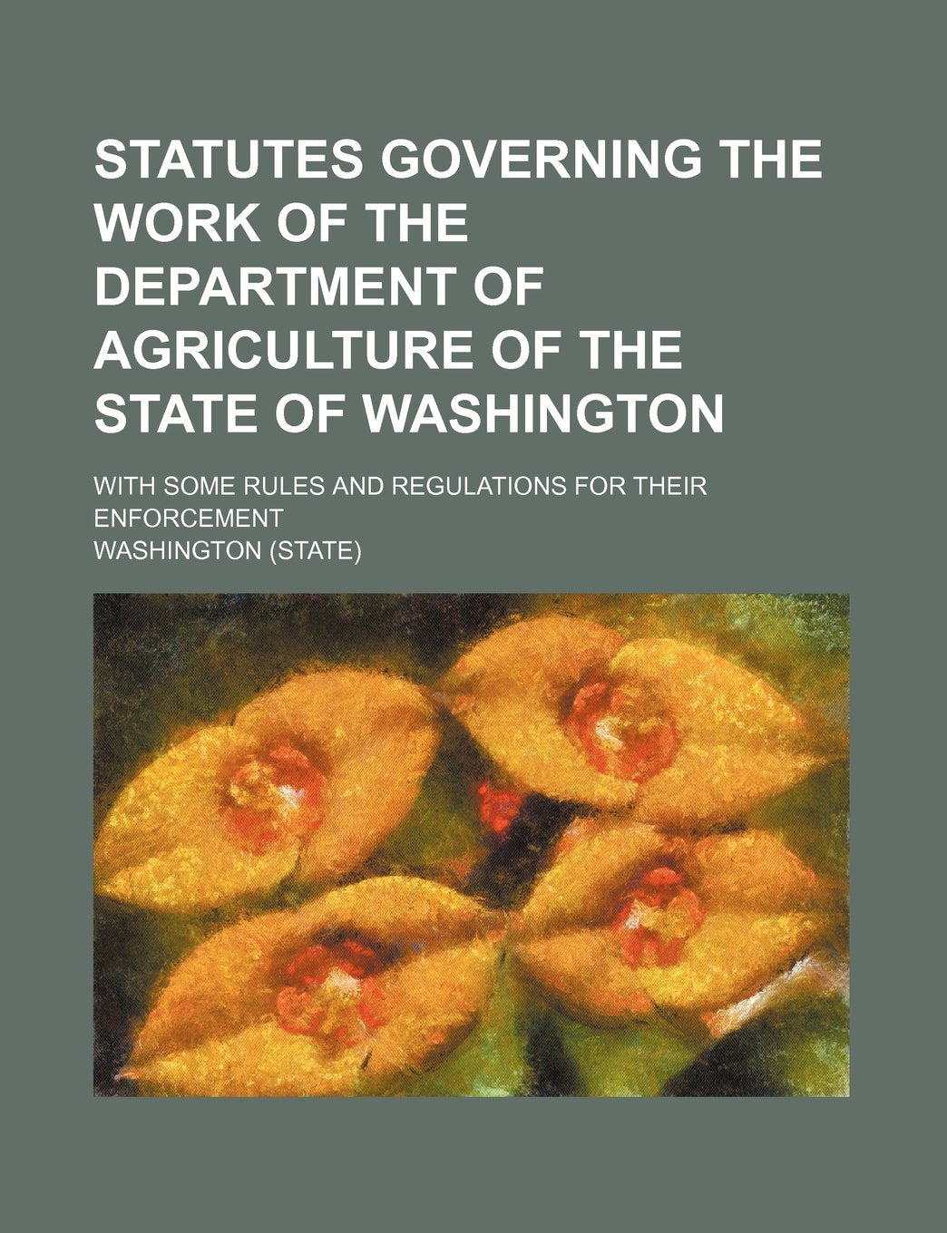 Statutes Governing the Work of the Department of Agriculture of the State of Washington; With Some Rules and Regulations for Their Enforcement Books