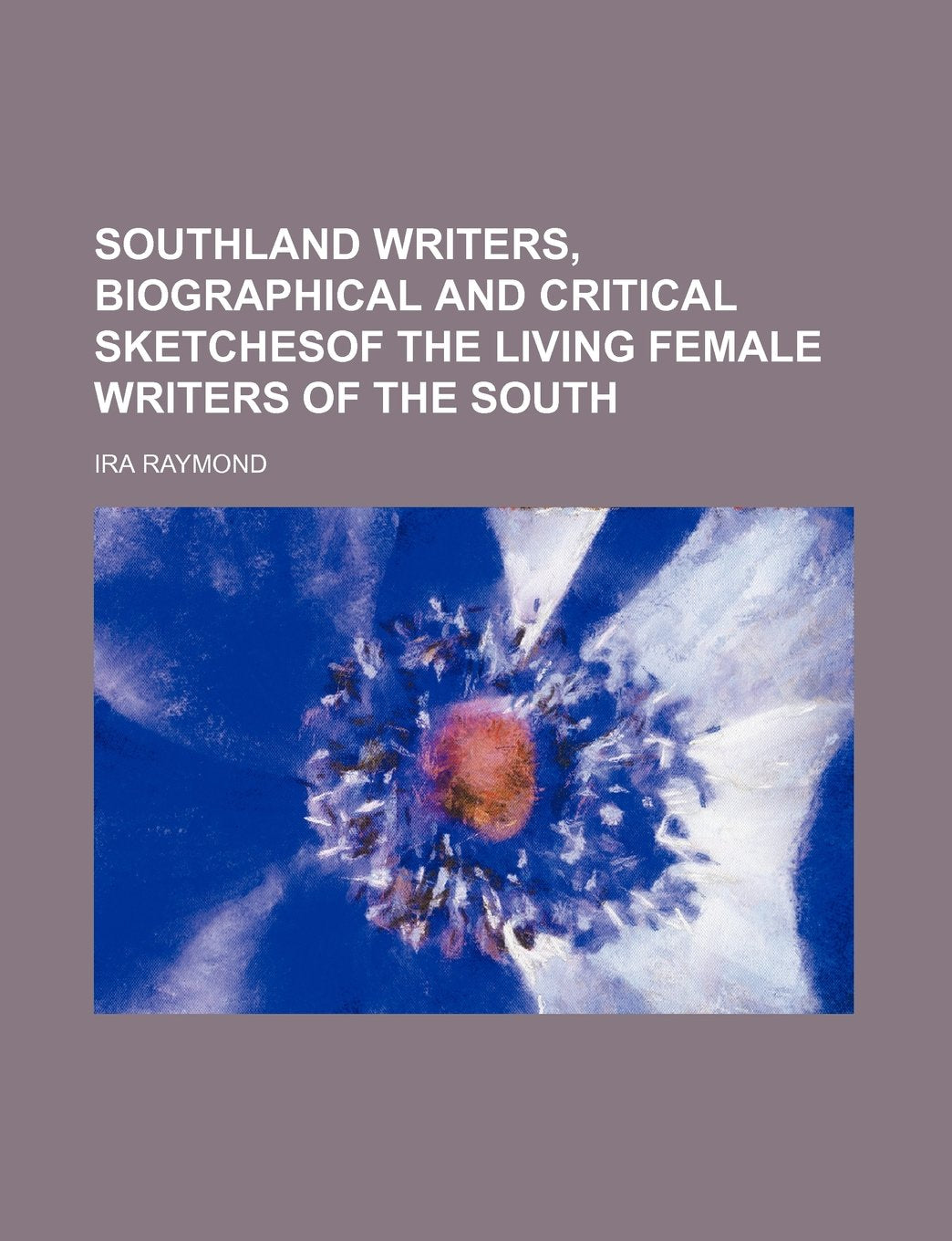 Southland Writers, Biographical and Critical Sketchesof the Living Female Writers of the South Books