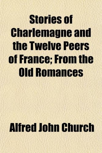 Stories of Charlemagne and the Twelve Peers of France; From the Old Romances Books