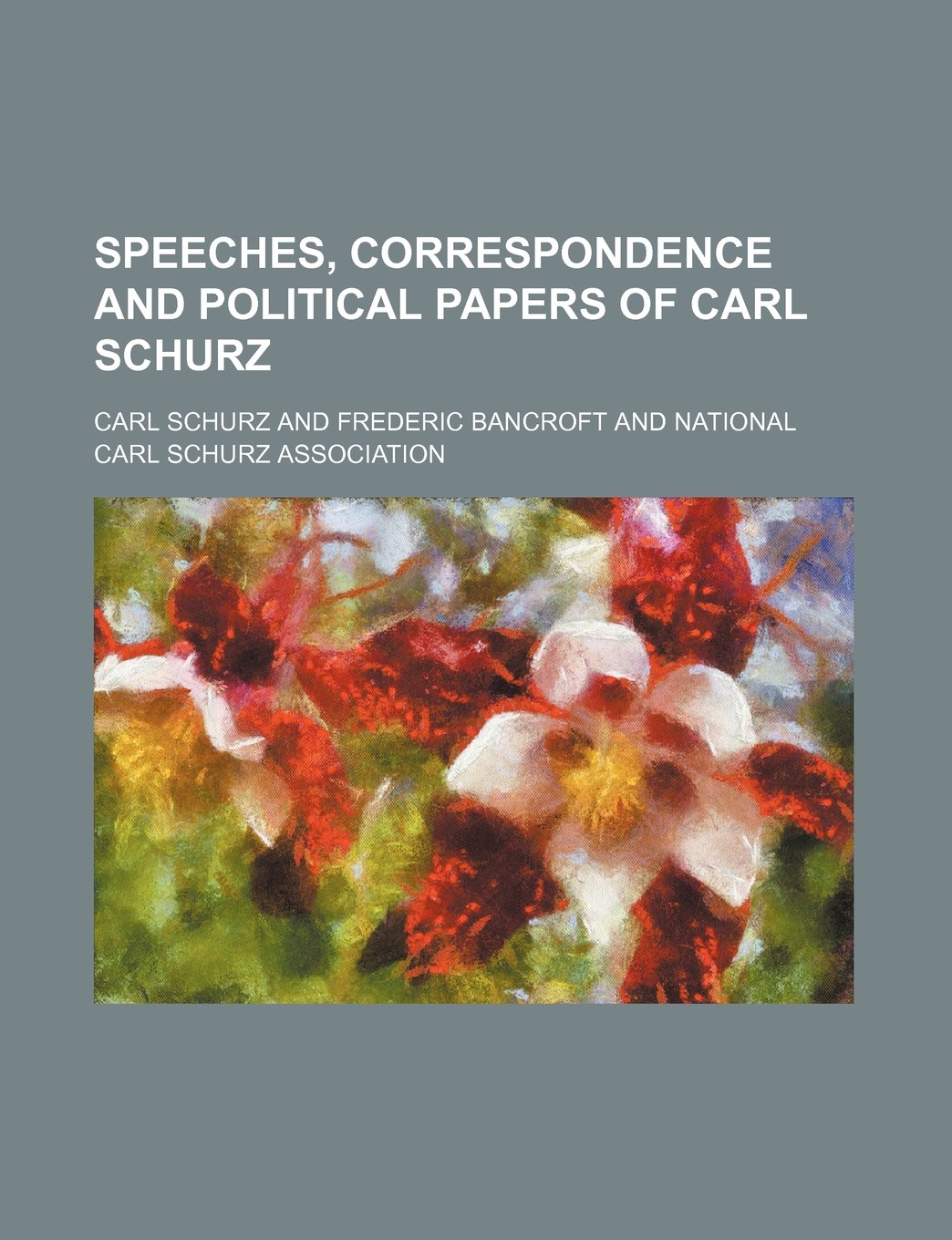 Speeches, Correspondence and Political Papers of Carl Schurz (Volume 1-2) Books