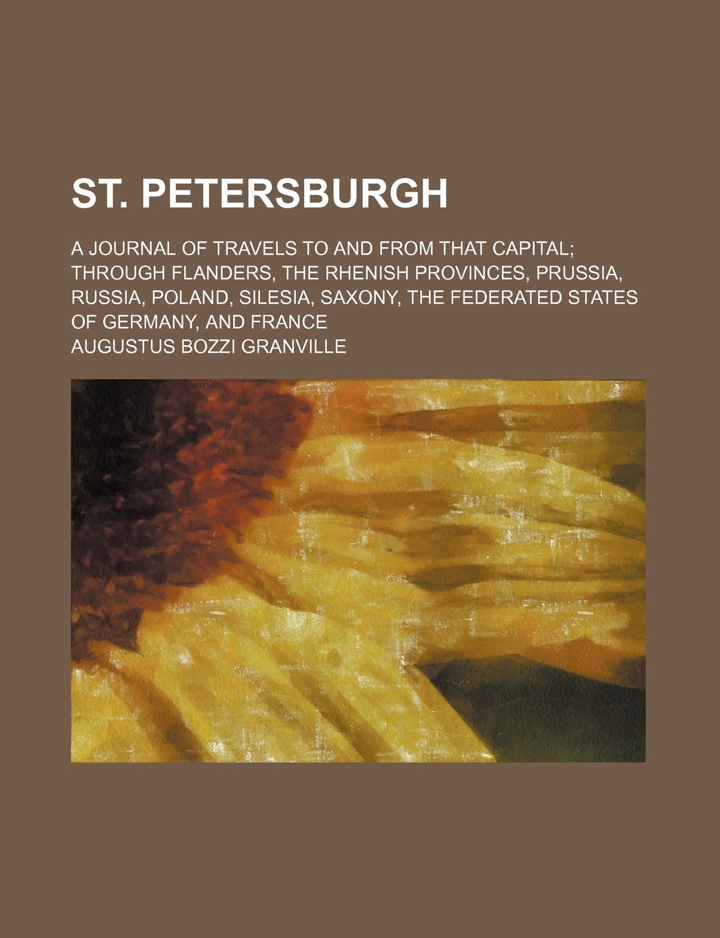 St. Petersburgh Volume 2; A Journal of Travels to and from That Capital Through Flanders, the Rhenish Provinces, Prussia, Russia, Poland, Silesia, Saxony, the Federated States of Germany, and France Books