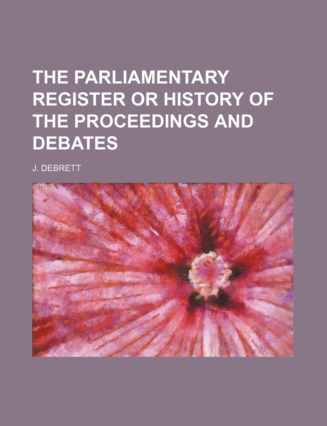 The Parliamentary Register or History of the Proceedings and Debates Books