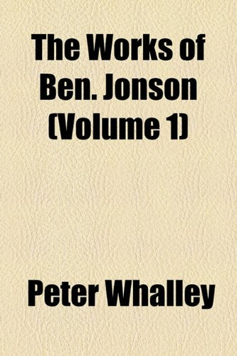 The Works of Ben. Jonson (Volume 1); Every Man in His Humour. Every Man Out of His Humour. Cynthia's Revels Or, the Fountain of Self-Love Books