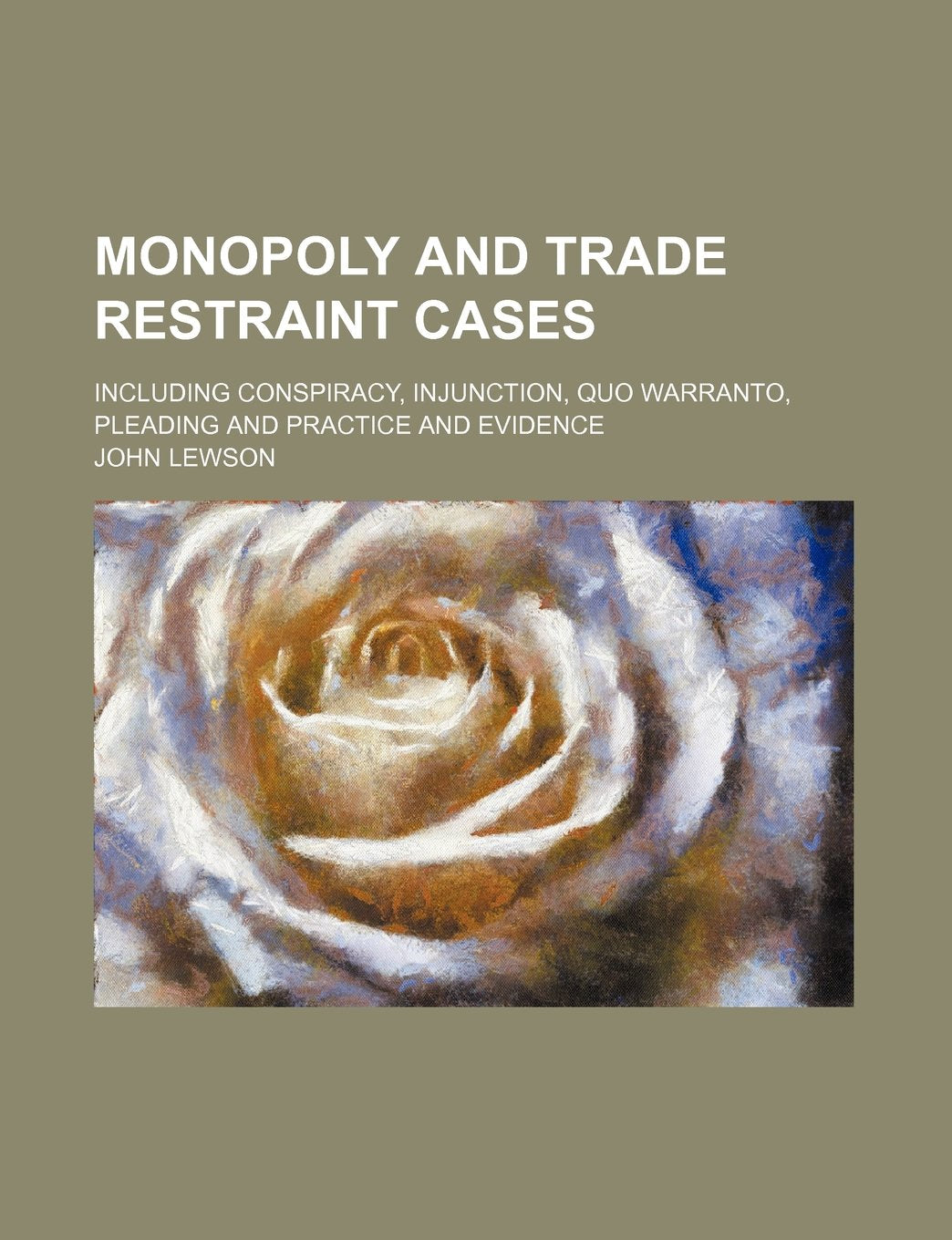Monopoly and Trade Restraint Cases (Volume 2); Including Conspiracy, Injunction, Quo Warranto, Pleading and Practice and Evidence Law