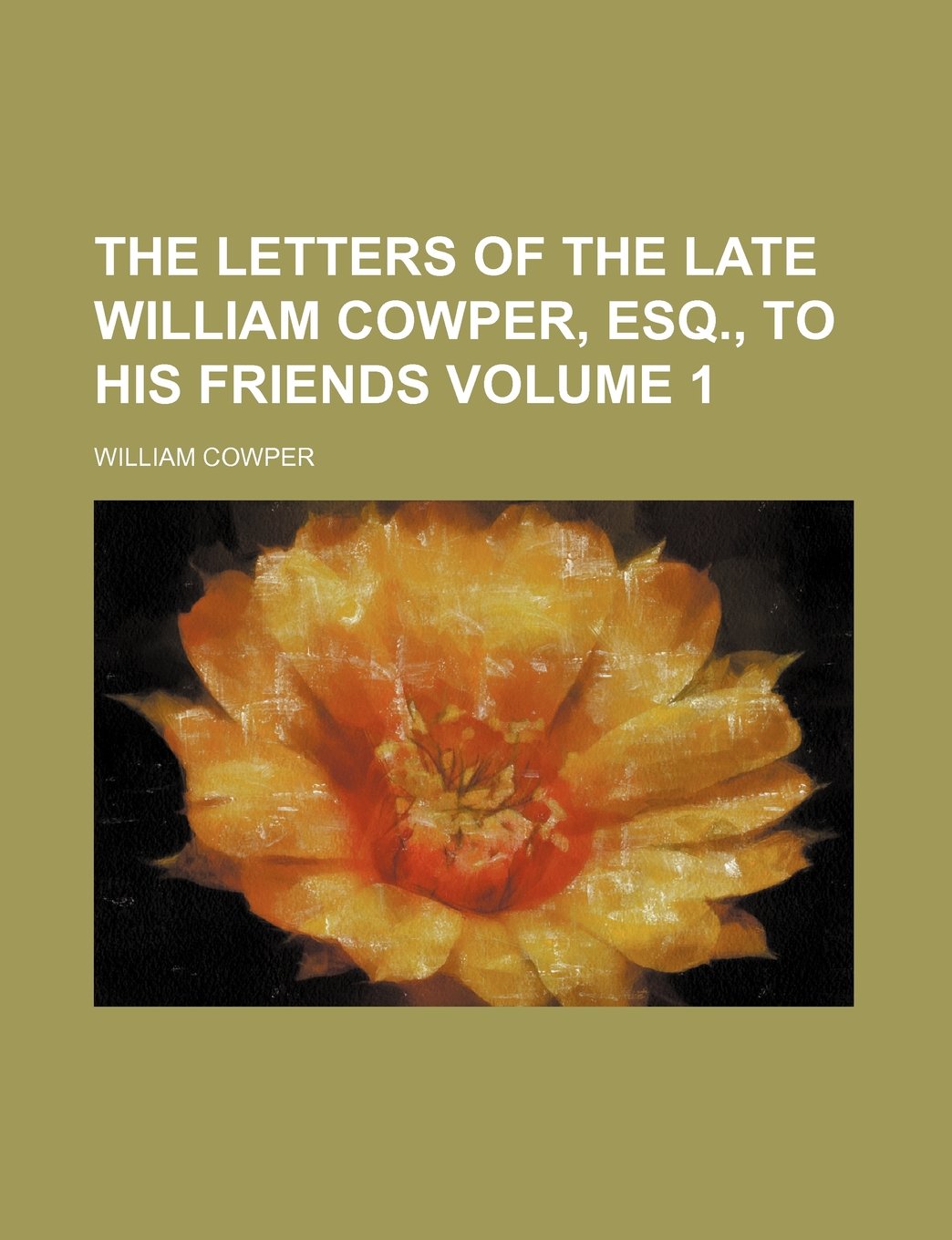The Letters of the Late William Cowper, Esq., to His Friends Volume 1 Politics & History