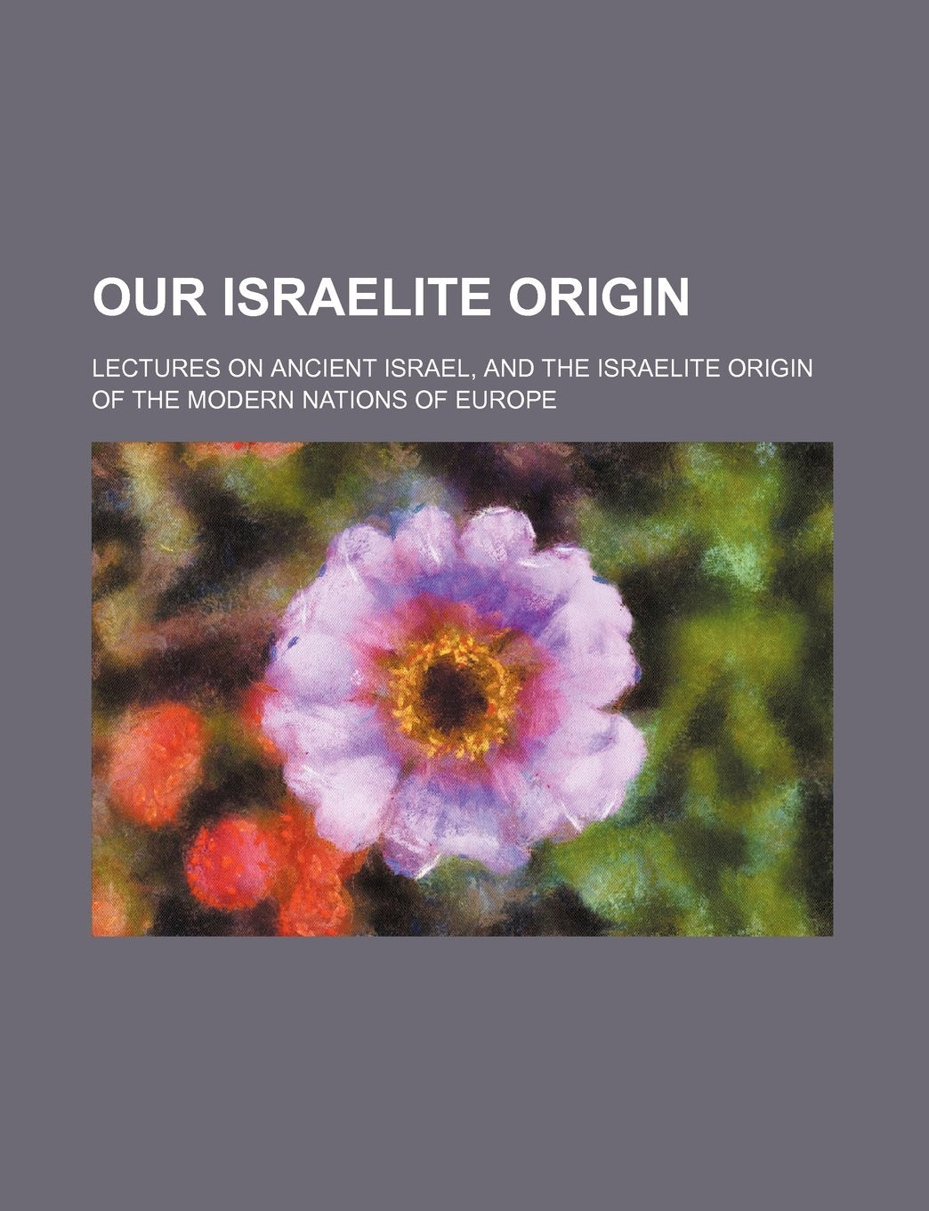 Our Israelite Origin; Lectures on Ancient Israel, and the Israelite Origin of the Modern Nations of Europe Books