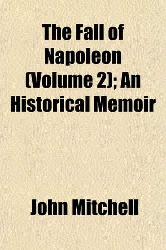 The Fall of Napoleon (Volume 2); An Historical Memoir Books
