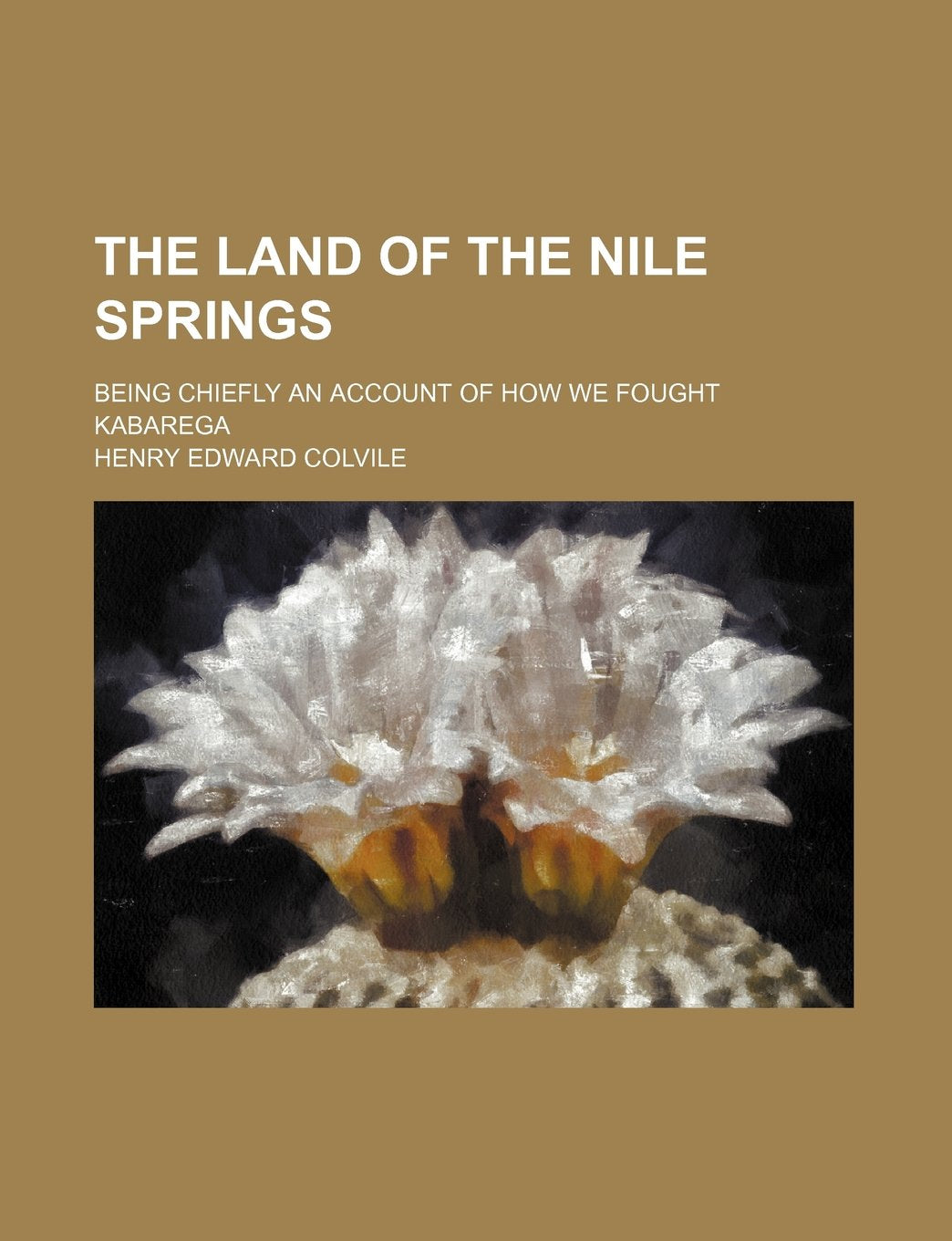 The Land of the Nile Springs; Being Chiefly an Account of How We Fought Kabarega Books