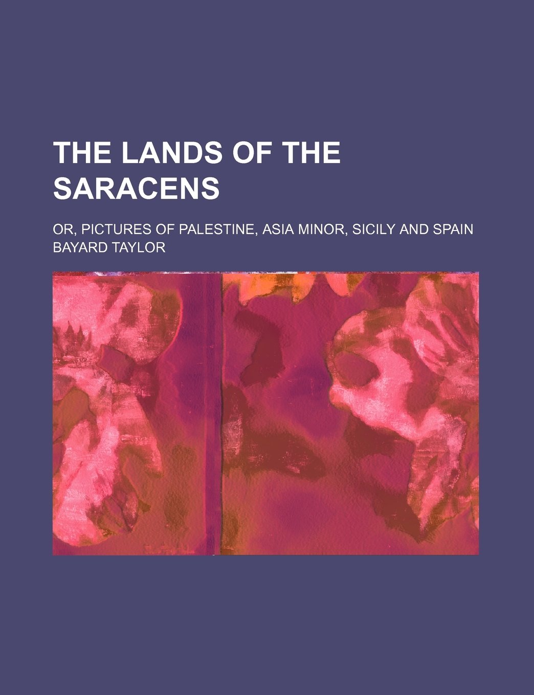 The Lands of the Saracens; Or, Pictures of Palestine, Asia Minor, Sicily and Spain Books