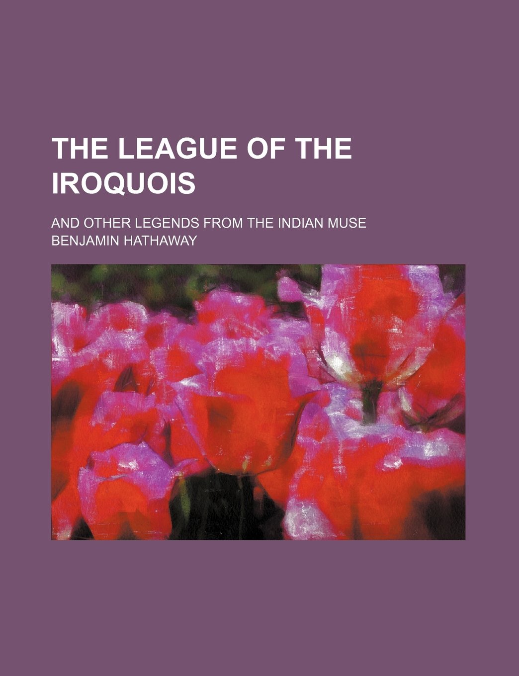 The League of the Iroquois; And Other Legends from the Indian Muse Books