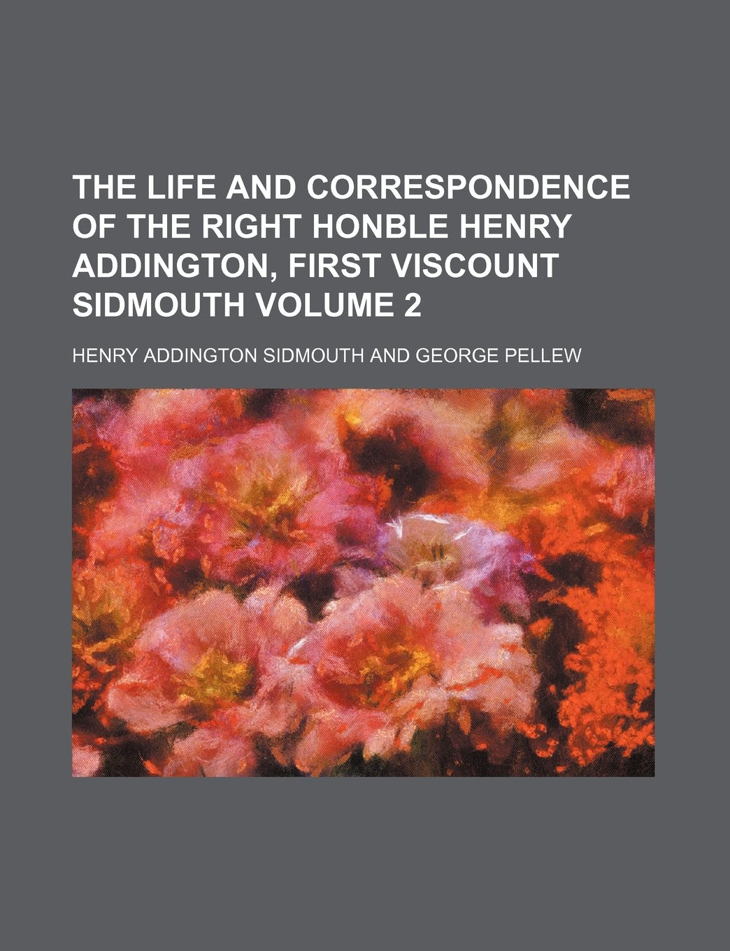 The Life and Correspondence of the Right Honble Henry Addington, First Viscount Sidmouth Volume 2 Books