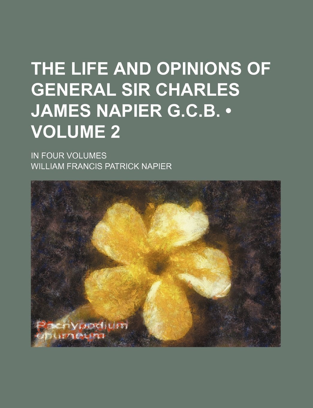 The Life and Opinions of General Sir Charles James Napier G.C.B. (Volume 2); In Four Volumes Books