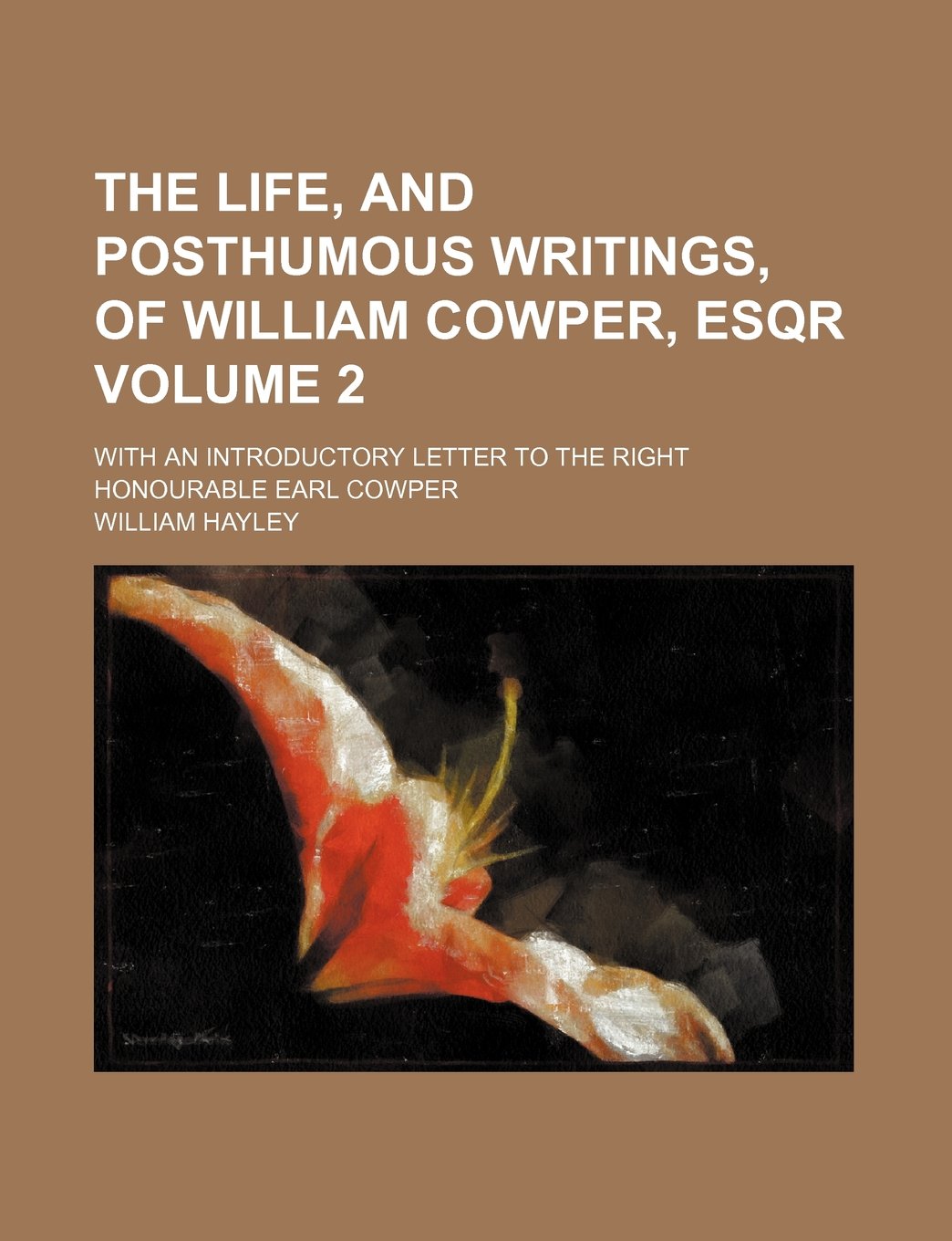 The Life, and Posthumous Writings, of William Cowper, Esqr; With an Introductory Letter to the Right Honourable Earl Cowper Volume 2 Books