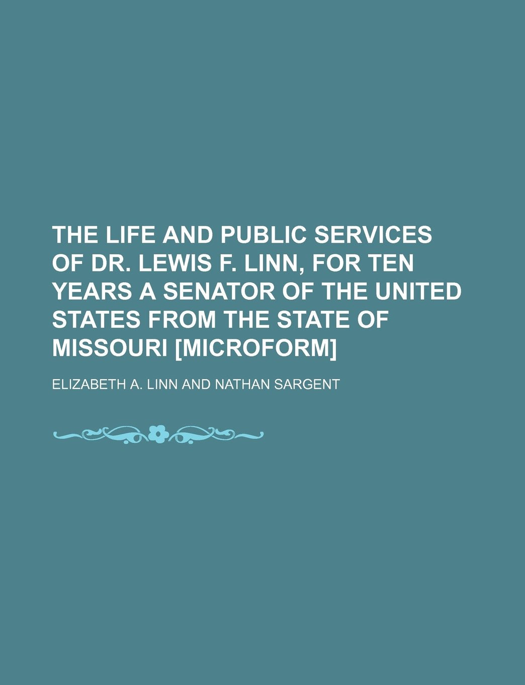 The Life and Public Services of Dr. Lewis F. Linn, for Ten Years a Senator of the United States from the State of Missouri Books