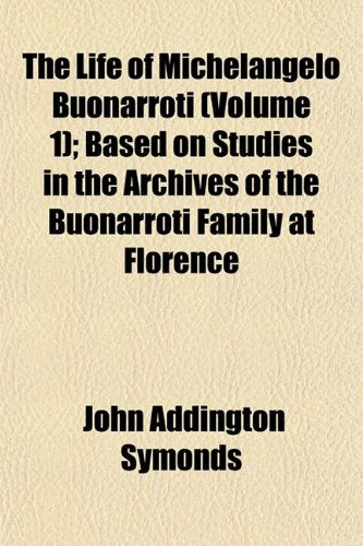 The Life of Michelangelo Buonarroti (Volume 1); Based on Studies in the Archives of the Buonarroti Family at Florence Art & Literature Books