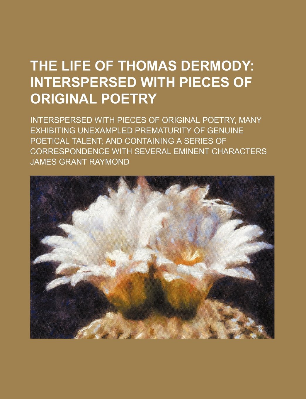 The Life of Thomas Dermody (Volume 2); Interspersed with Pieces of Original Poetry. Interspersed with Pieces of Original Poetry, Many Exhibiting ... a Series of Correspondence with Several Emine Books