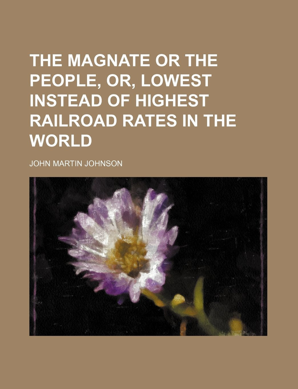 The Magnate or the People, Or, Lowest Instead of Highest Railroad Rates in the World Books