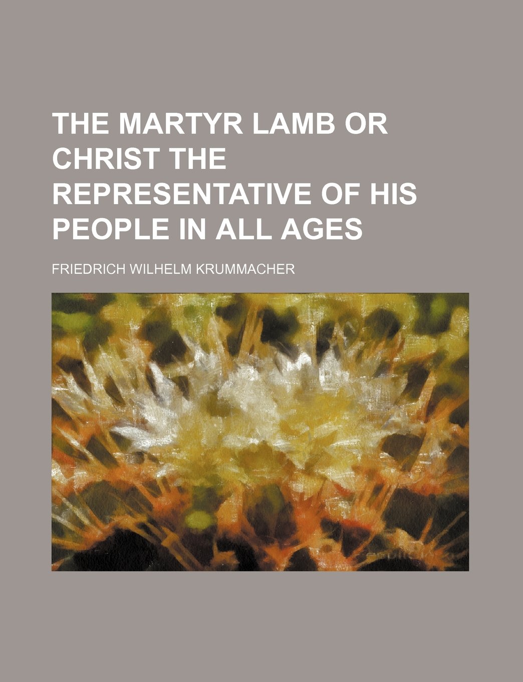 The Martyr Lamb or Christ the Representative of His People in All Ages Books