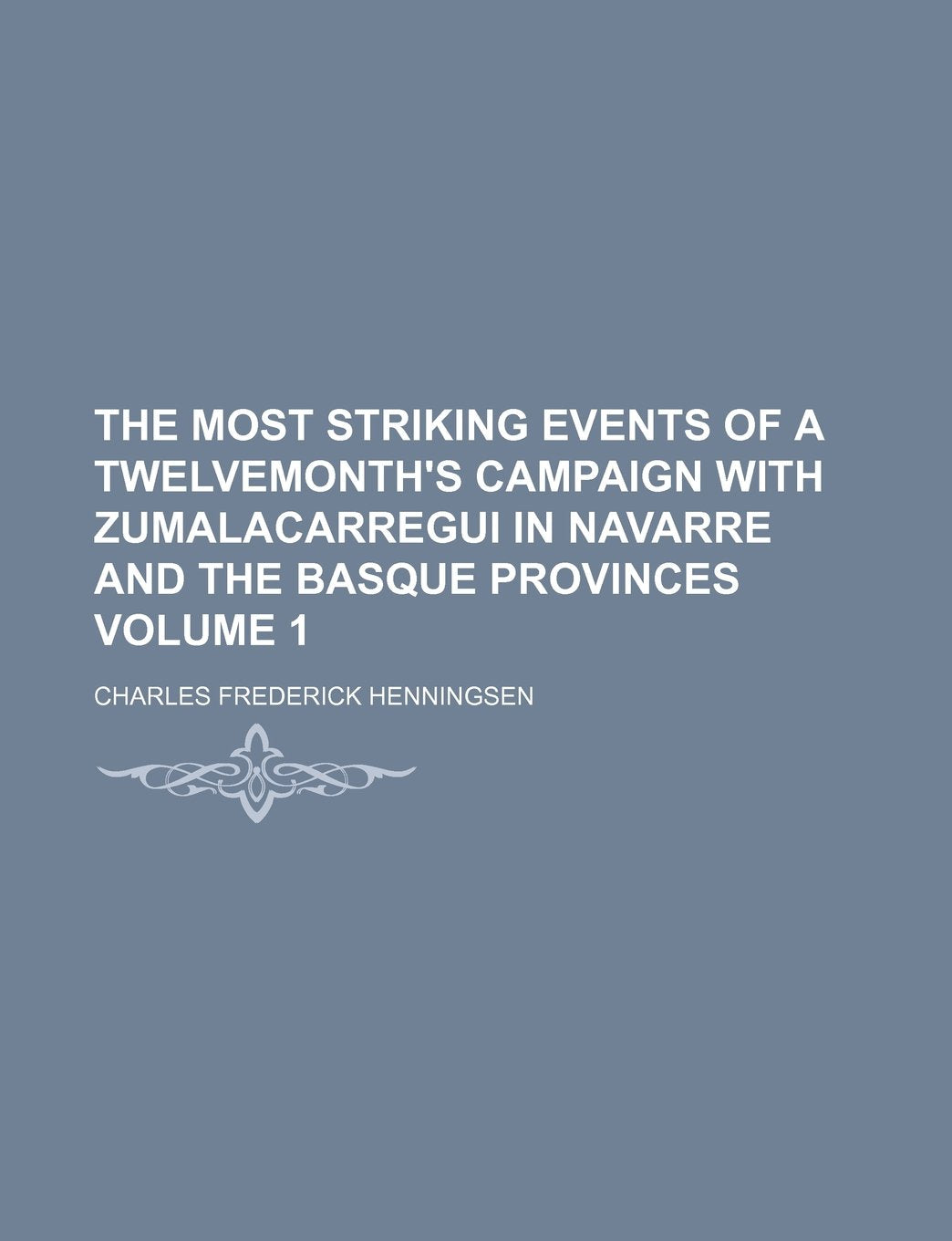 The Most Striking Events of a Twelvemonth's Campaign with Zumalacarregui in Navarre and the Basque Provinces Volume 1 Books