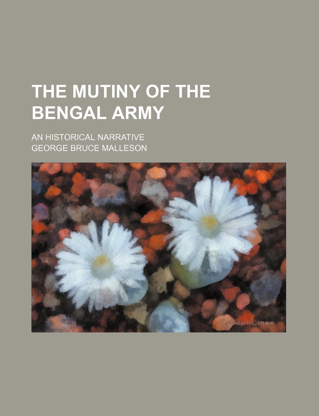 The Mutiny of the Bengal Army; An Historical Narrative Books