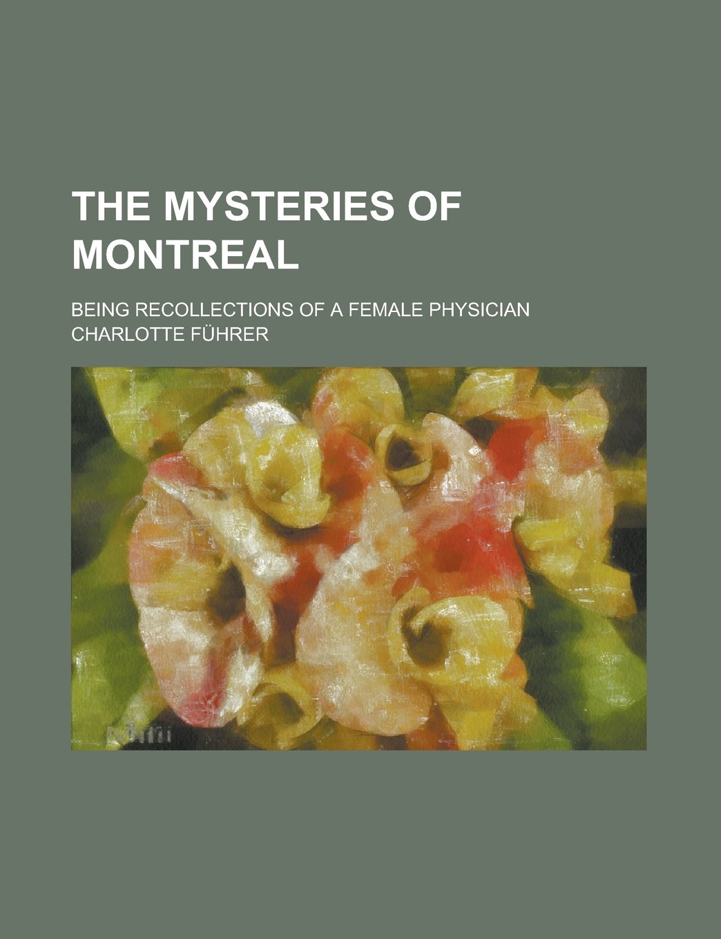 The Mysteries of Montreal; Being Recollections of a Female Physician Books