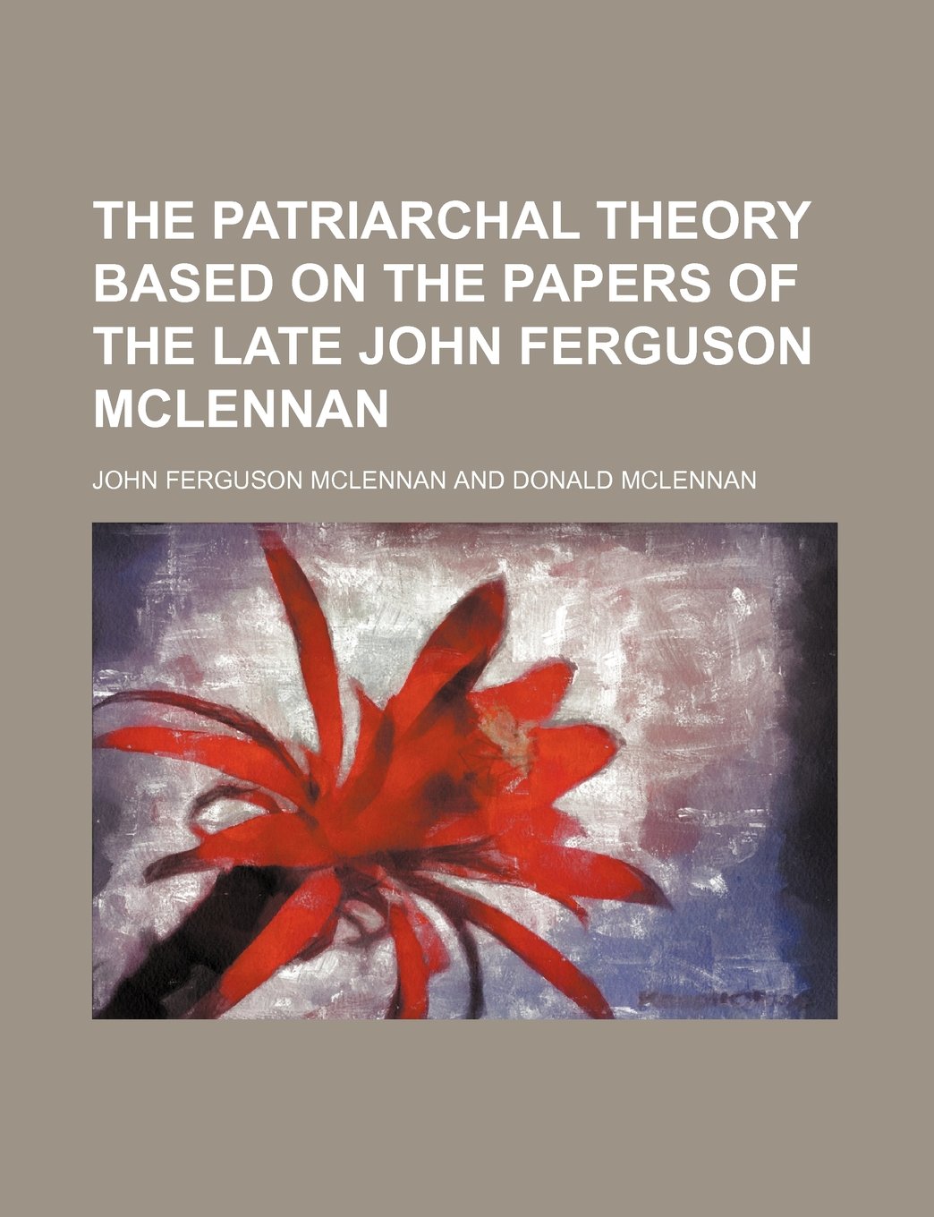 The Patriarchal Theory Based on the Papers of the Late John Ferguson McLennan Books