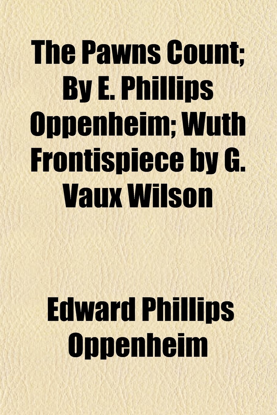 The Pawns Count; By E. Phillips Oppenheim; Wuth Frontispiece by G. Vaux Wilson Books